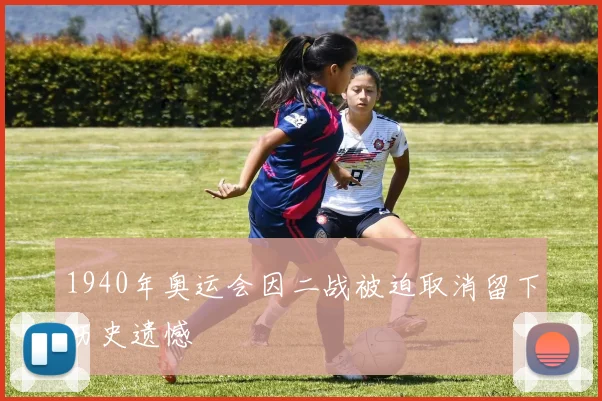 1940年奥运会因二战被迫取消留下历史遗憾